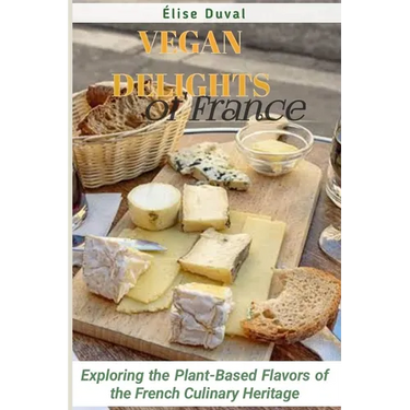 Vegan Delights of France: Exploring the Plant-Based Flavors of the French Culinary Heritage