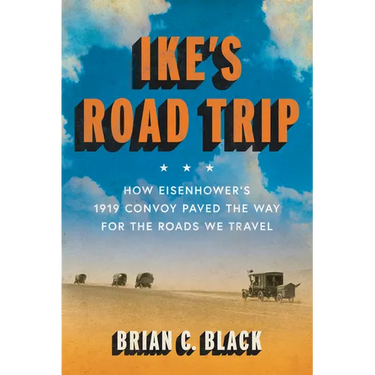 Ike's Road Trip: How Eisenhower's 1919 Convoy Paved the Way for the Roads We Travel