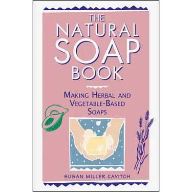 The Natural Soap Book: Making Herbal and Vegetable-Based Soaps
