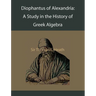 Diophantus of Alexandria: A Study in the History of Greek Algebra