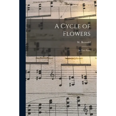 A Cycle of Flowers: in Two Parts