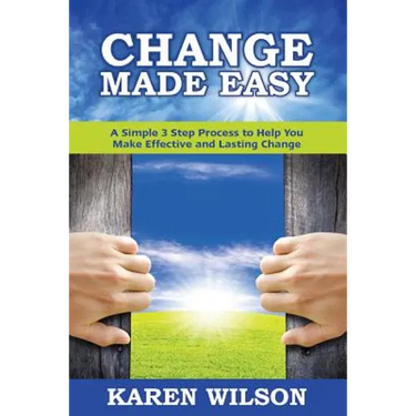 Change Made Easy: A Simple 3 Step Process to Help You Make Effective and Lasting Change