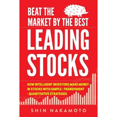 Beat the Market by the Best Leading Stocks: How intelligent investors make money in Stocks with simple, transparent, quantitative strategies
