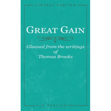 Great Gain: Gleaned from the writings of Thomas Brooks
