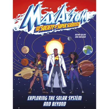 Exploring the Solar System and Beyond: A Max Axiom Super Scientist Adventure