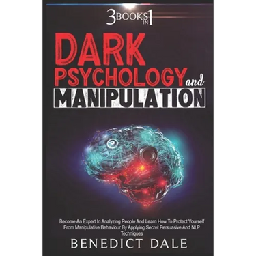 Dark Psychology And Manipulation: 3 in 1 - Become An Expert In Analyzing People And Learn How To Protect Yourself From Manipulative Behaviour By Apply