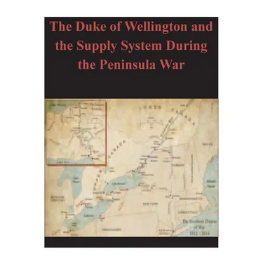 The Duke of Wellington and the Supply System During the Peninsula War