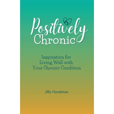Positively Chronic: Inspiration for Living Well with Your Chronic Condition