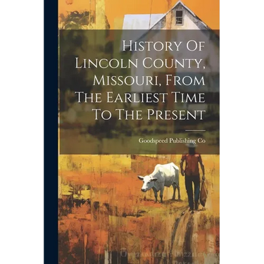 History Of Lincoln County, Missouri, From The Earliest Time To The Present