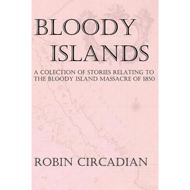 Bloody Islands: A Collection of Stories Relating to the Bloody Island Massacre of 1850