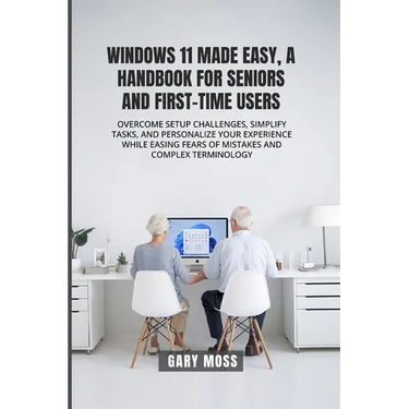 Windows 11 Made Easy, a Handbook for Seniors and First-Time Users