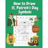 How to Draw St Patricks Day Symbols: Step by Step Drawing Book for Kids Art Learning Pretty Design Characters Perfect for Children Beginning Sketching