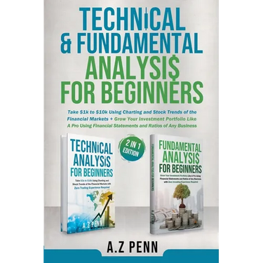Technical & Fundamental Analysis for Beginners 2 in 1 Edition: Take $1k to $10k Using Charting and Stock Trends of the Financial Markets + Grow Your I