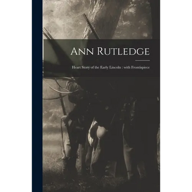 Ann Rutledge: Heart Story of the Early Lincoln: With Frontispiece
