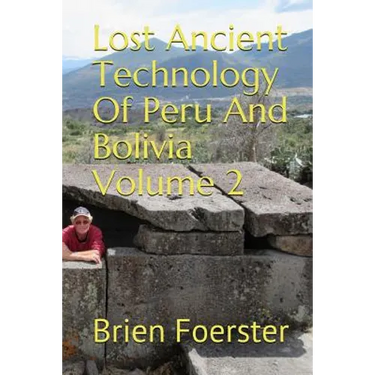 Lost Ancient Technology of Peru and Bolivia Volume 2