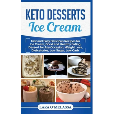 Keto Desserts Ice Cream: Fast and Easy Delicius Recipes for Ice Cream, Good and Healthy Eating, Dessert for Any Occasion, Weight Loss, Dietcalories, L