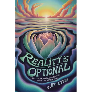 Reality Is Optional: Mood Work, Magic, and Mastery From the Vortex Edge