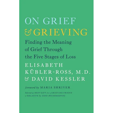 On Grief & Grieving: Finding the Meaning of Grief Through the Five Stages of Loss