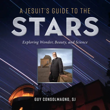 A Jesuit's Guide to the Stars: Exploring Wonder, Beauty, and Science