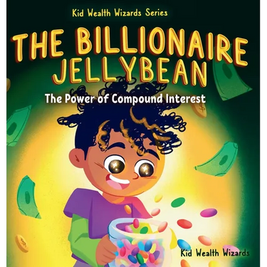 The Billionaire Jellybean: The Power of Compound Interest - A Fun Guide to Growing Money for Kids