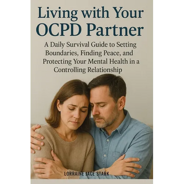 Living with Your OCPD Partner: A Daily Survival Guide to Setting Boundaries, Finding Peace, and Protecting Your Mental Health in a Controlling Relatio