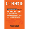ACCELERATE The Ultimate Guide for FRANCHISEES to Maximize Local Marketing and Boost Sales
