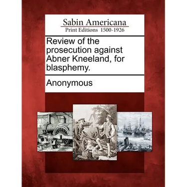 Review of the Prosecution Against Abner Kneeland, for Blasphemy.