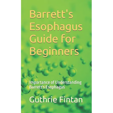 Barrett's Esophagus Guide for Beginners: Importance of Understanding Barrett's Esophagus
