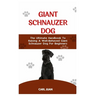 Giant Schnauzer Dog: The Ultimate Handbook To Raising A Well-Behaved Giant Schnauzer Dog For Beginners