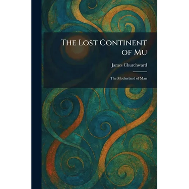 The Lost Continent of Mu: The Motherland of Man