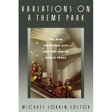 Variations on a Theme Park: The New American City and the End of Public Space