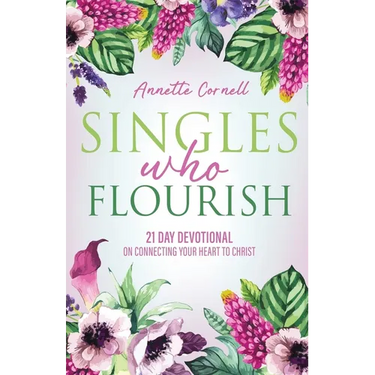 Singles Who Flourish: 21 Day Devotional on Connecting Your Heart to Christ