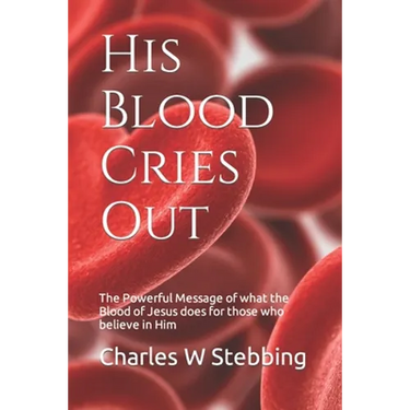 His Blood Cries Out: The Powerful Message of what the Blood of Jesus does for those who believe in Him