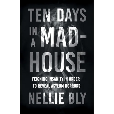 Ten Days in a Mad-House: Feigning Insanity in Order to Reveal Asylum Horrors