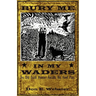 Bury Me In My Waders: An Old Duck Hunter Recalls His Fowl Past