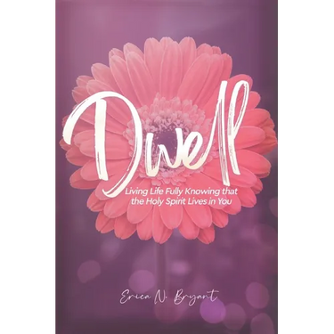 Dwell: Living Life Fully Knowing that the Holy Spirit Lives in You