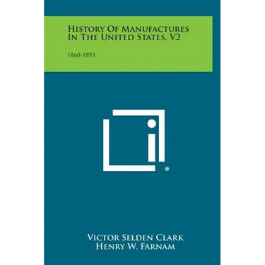 History of Manufactures in the United States, V2: 1860-1893