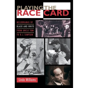 Playing the Race Card: Melodramas of Black and White from Uncle Tom to O. J. Simpson