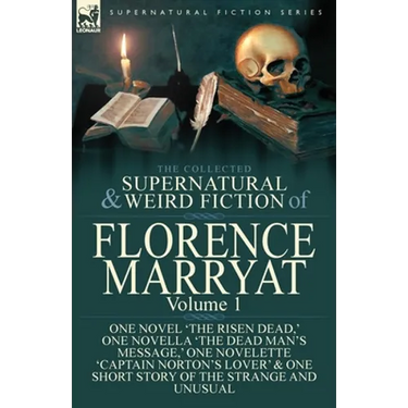 The Collected Supernatural and Weird Fiction of Florence Marryat: Volume 1-One Novel 'The Risen Dead, ' One Novella 'The Dead Man's Message, ' One Nov