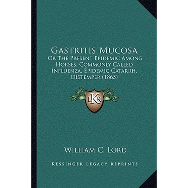 Gastritis Mucosa: Or The Present Epidemic Among Horses, Commonly Called Influenza, Epidemic Catarrh, Distemper (1865)