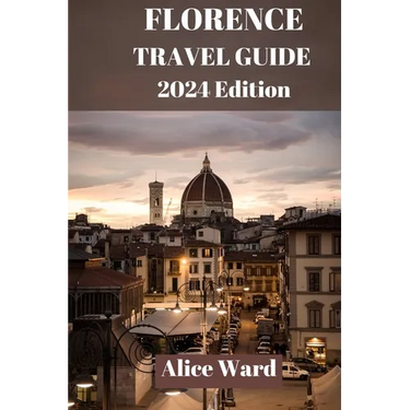 Florence Travel Guide 2024: A Journey Through Florence: The Ultimate Travel Handbook.