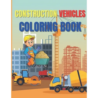 Construction Vehicles Coloring Book: Amazing Activity Book Easy and Fun, With Diggers, Excavators, Dumpers, Cranes