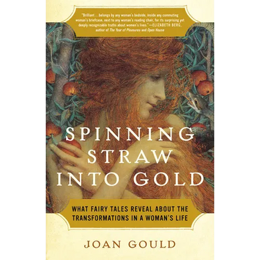 Spinning Straw into Gold: What Fairy Tales Reveal About the Transformations in a Woman's Life