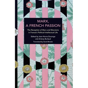 Marx, a French Passion: The Reception of Marx and Marxisms in France's Political-Intellectual Life