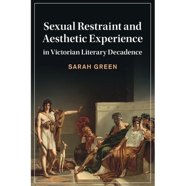 Sexual Restraint and Aesthetic Experience in Victorian Literary Decadence