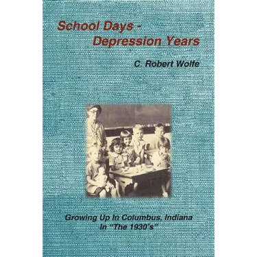 School Days - Depression Years: Growing Up in Columbus, Indiana in the 1930's