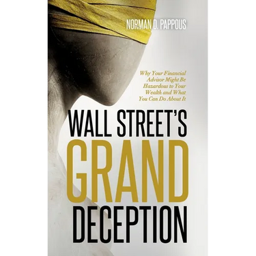 Wall Street's Grand Deception: Why Your Financial Advisor Might be Hazardous to Your Wealth and What You Can Do About It