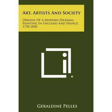 Art, Artists and Society: Origins of a Modern Dilemma, Painting in England and France, 1750-1850