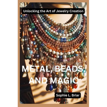 Metal, Beads, and Magic: Unlocking the Art of Jewelry Creation