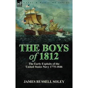 The Boys of 1812: the Early Exploits of the United States Navy 1775-1846